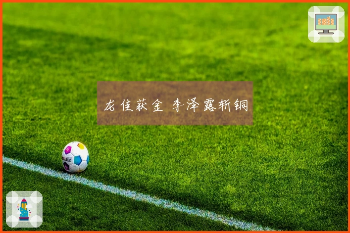 龙佳获金 李泽露斩铜