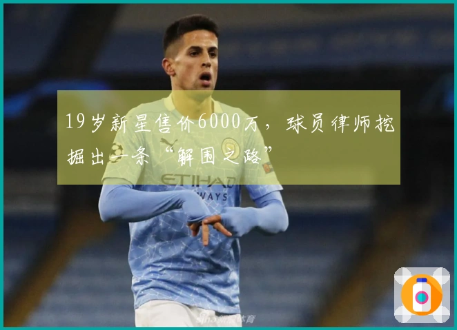 19岁新星售价6000万，球员律师挖掘出一条“解围之路”