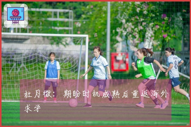 杜月徵：期盼时机成熟后重返海外求学