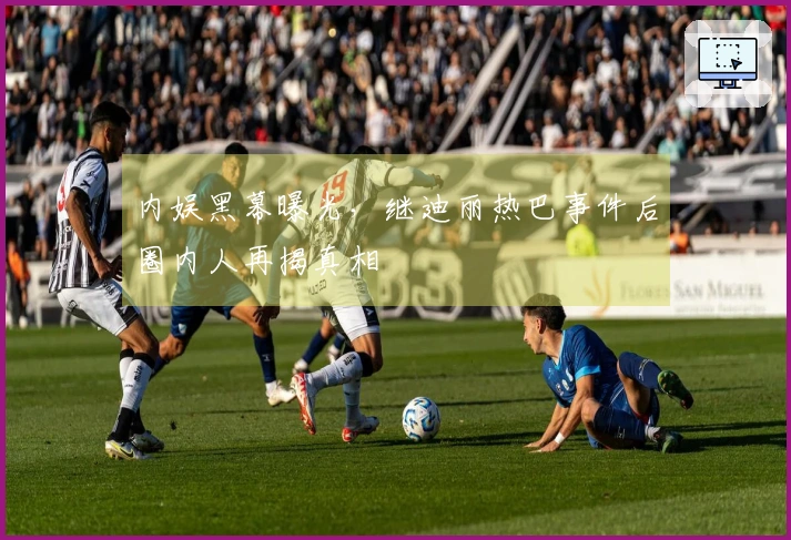 内娱黑幕曝光，继迪丽热巴事件后圈内人再揭真相