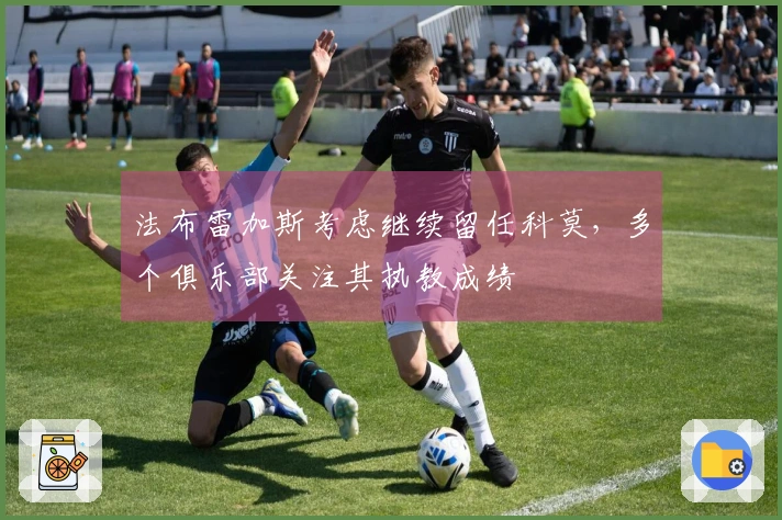法布雷加斯考虑继续留任科莫，多个俱乐部关注其执教成绩